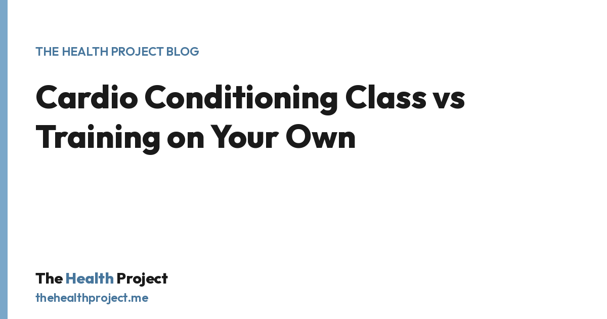 Cardio Conditioning Class vs Training on Your Own, a title card from The Health Project blog
