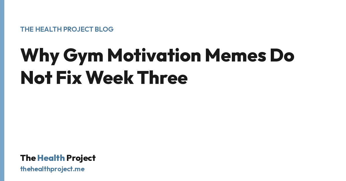 Why Gym Motivation Memes Do Not Fix Week Three, a title card from The Health Project blog