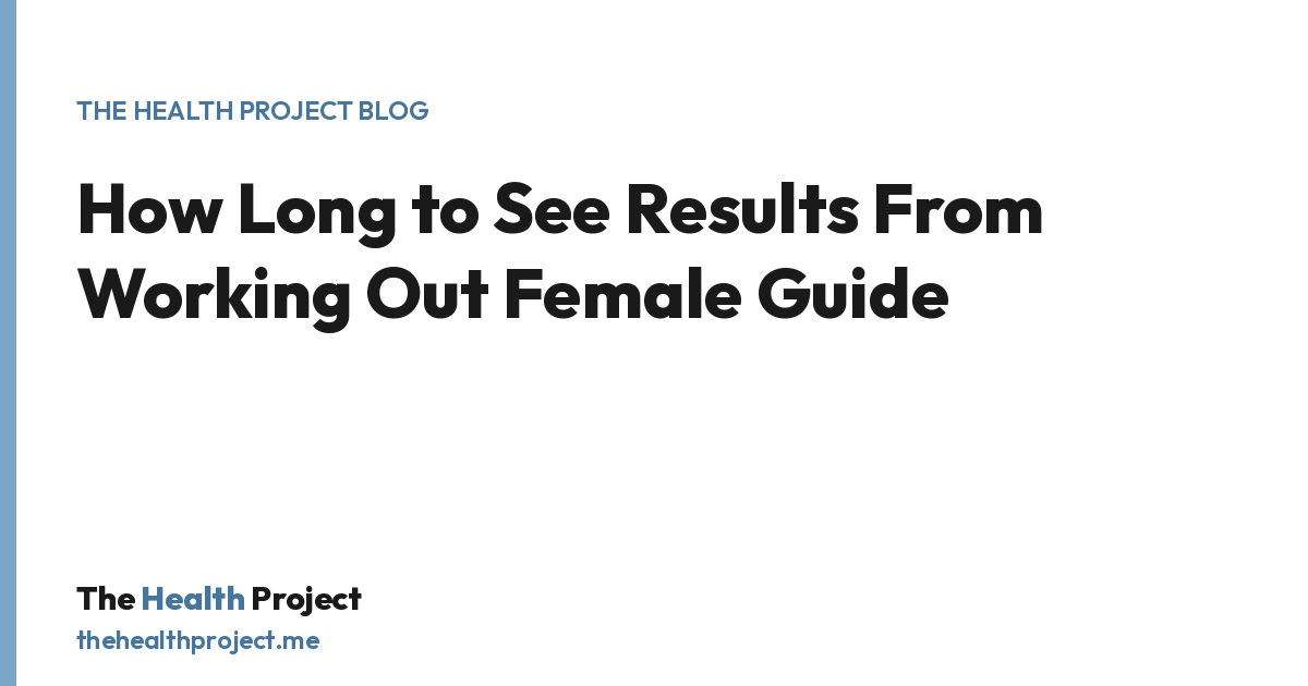 How Long to See Results From Working Out Female Guide, a title card from The Health Project blog
