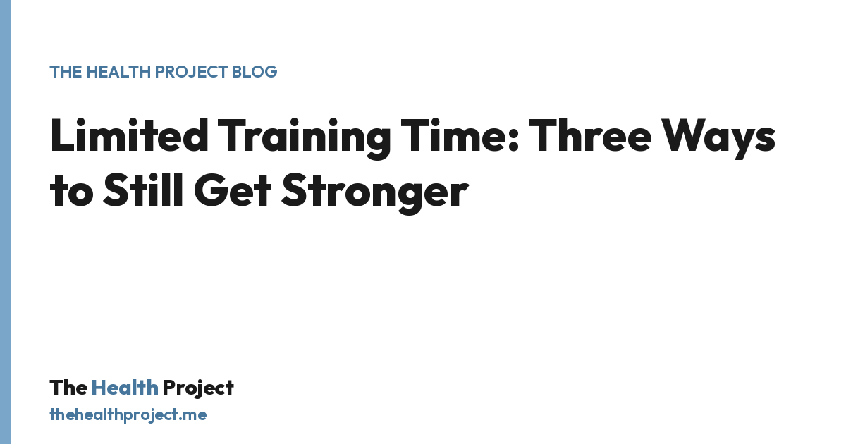 Limited Training Time: Three Ways to Still Get Stronger, a title card from The Health Project blog