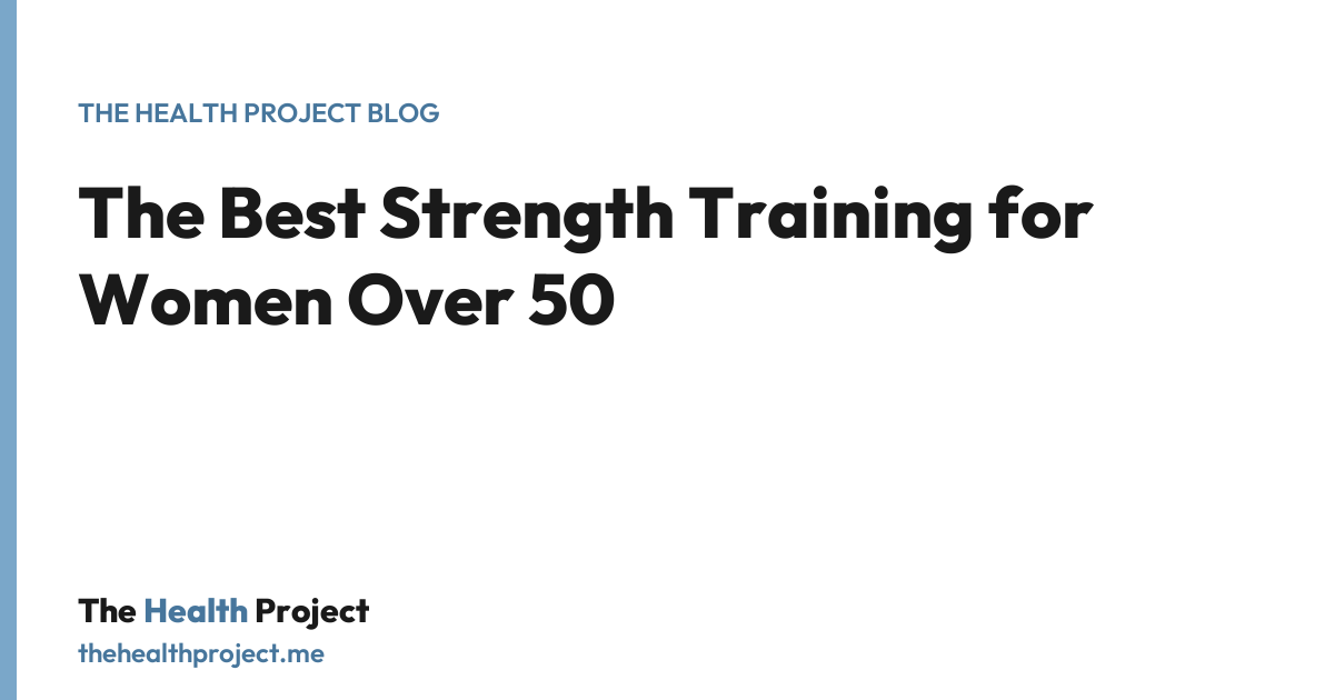 The Best Strength Training for Women Over 50, a title card from The Health Project blog