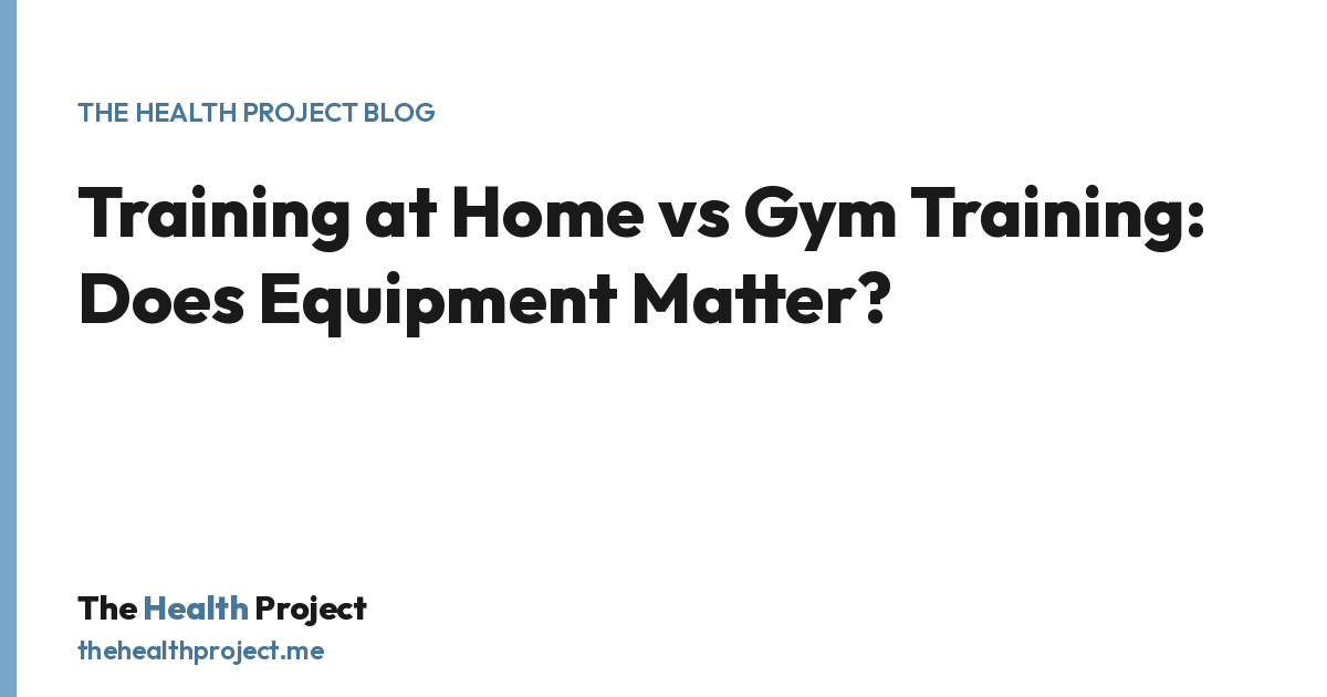 Training at Home vs Gym Training: Does Equipment Matter?, a title card from The Health Project blog